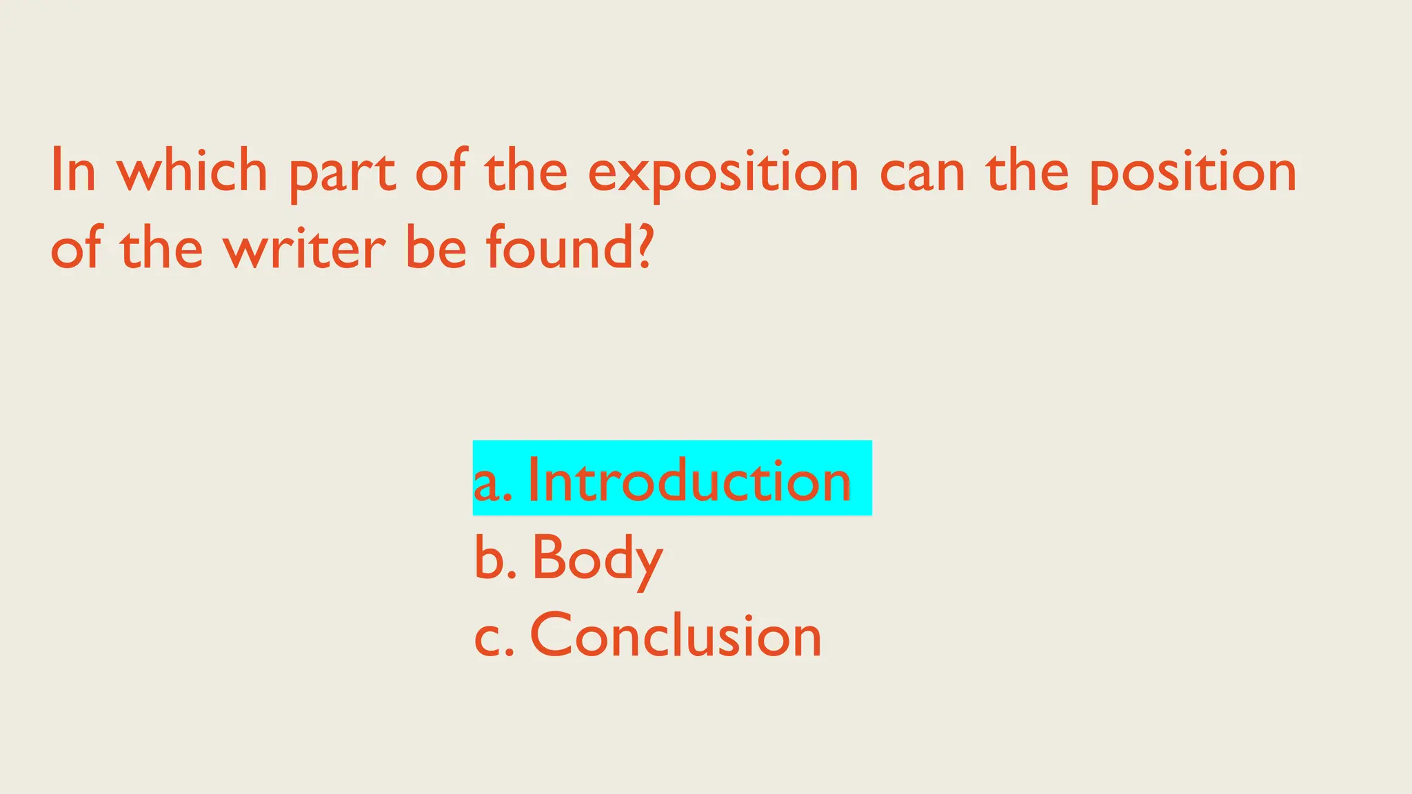 In which part of the exposition can the position
of the writer be found?
a. Introduction
b. Body
c. Conclusion
 