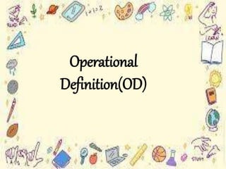 Operational
Definition(OD)
 