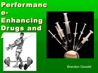 Perfor manc
e-
Enhancing
Dr ugs and
Athletes



              Brandon Oswald
 