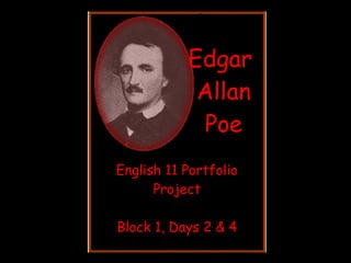 Edgar  Allan Poe English 11 Portfolio Project Block 1, Days 2 & 4 