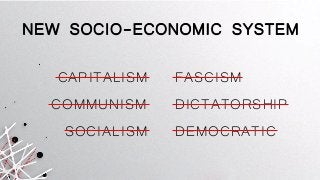 NEW SOCIO-ECONOMIC SYSTEM
CAPITALISM
COMMUNISM
FASCISM
SOCIALISM
DICTATORSHIP
DEMOCRATIC
 