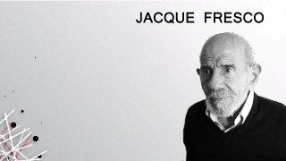 JACQUE FRESCO
 
