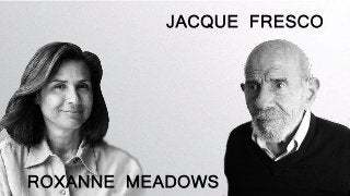 JACQUE FRESCO
ROXANNE MEADOWS
 