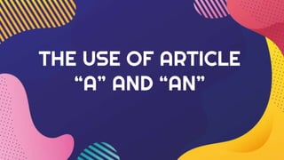 THE USE OF ARTICLE
“A” AND “AN”
 