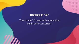 ARTICLE “A”
The article “a” used with nouns that
begin with consonant.
 