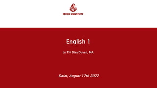 English 1
Le Thi Dieu Duyen, MA.
Dalat, August 17th 2022
 