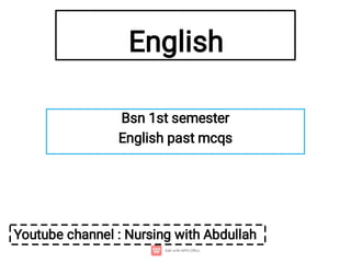 English
Bsn 1st semester
English past mcqs
Youtube channel : Nursing with Abdullah
 