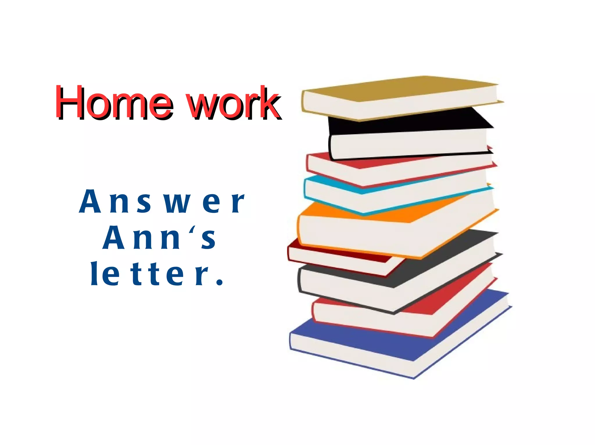 Home work Answer Ann's letter.  