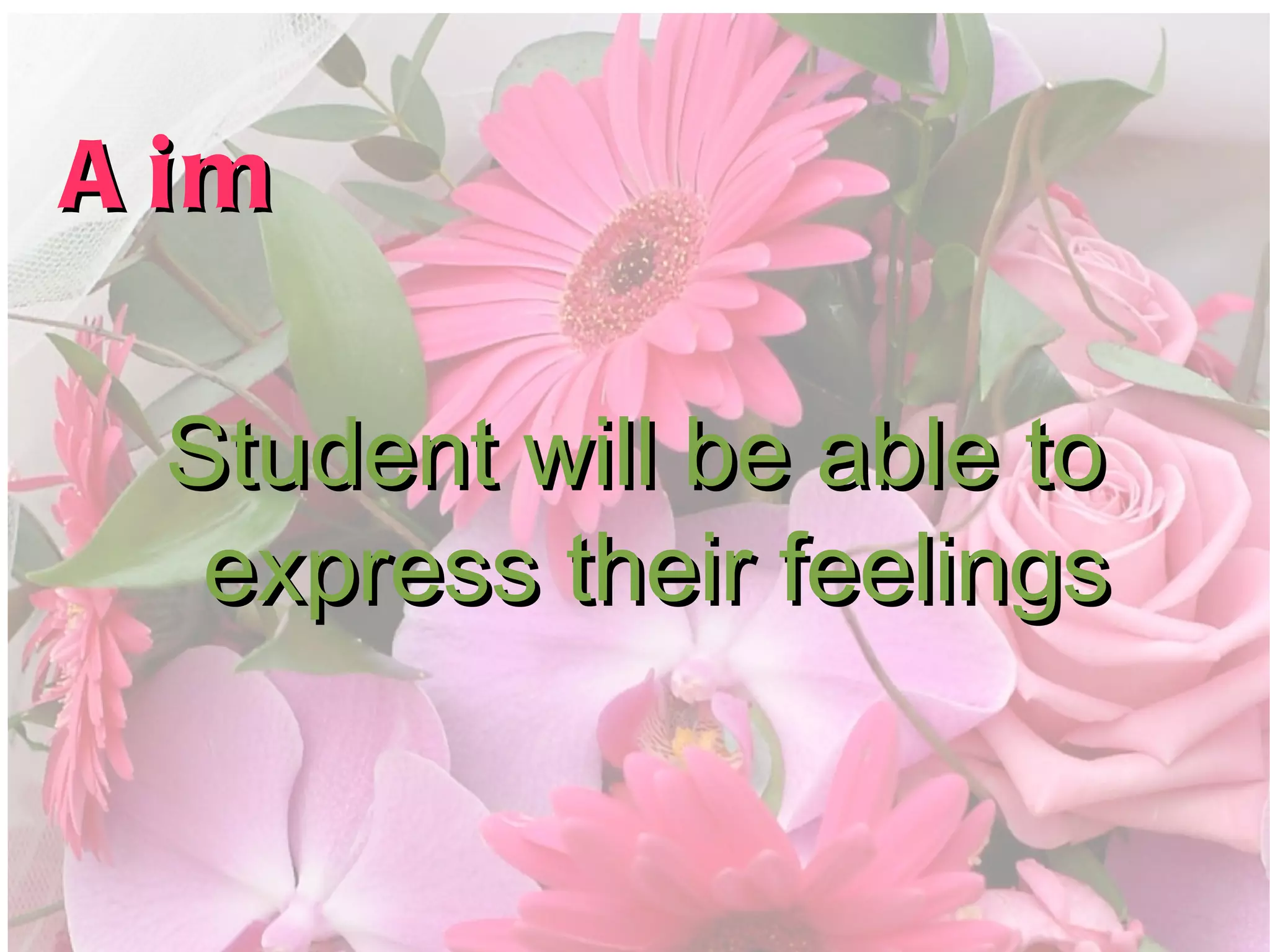 Aim  Student will be able to express their feelings 