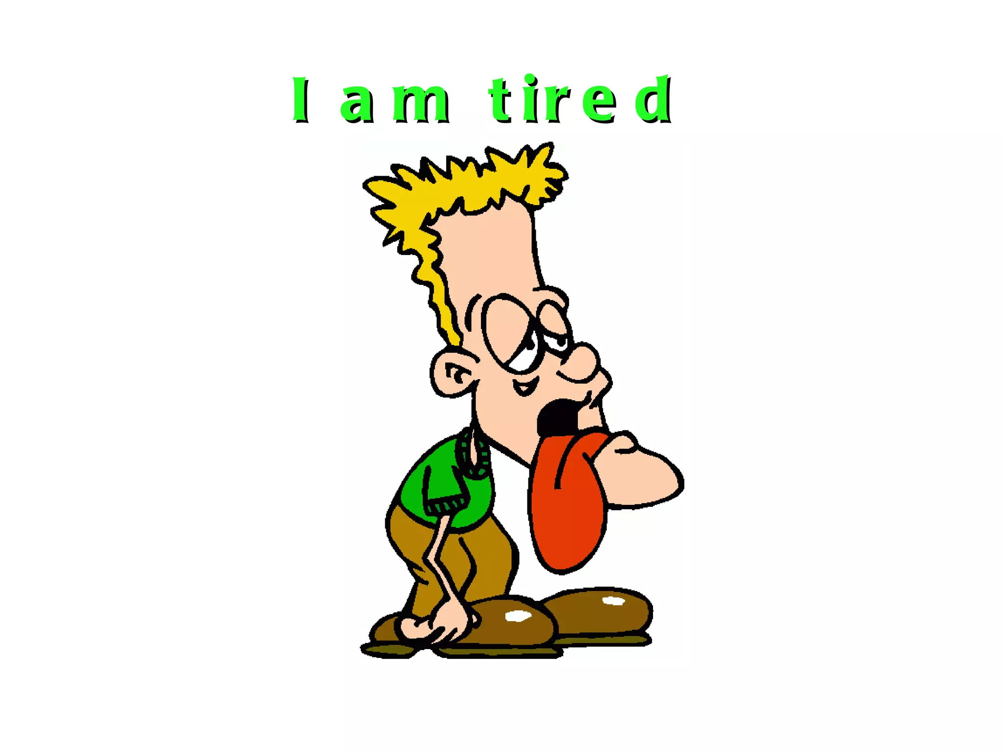 I am tired  