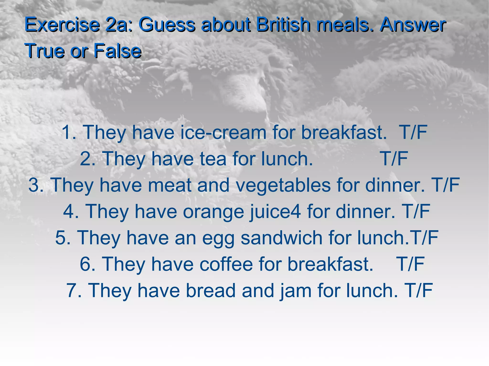 Exercise 2a: Menu of British meals Breakfast  Lunch  Dinner Orange juice  Soup  Meat  Bread and jam  Egg sandwich  Vegetables Tea  Fruit  Ice- cream Coffee  Water  Coffee  