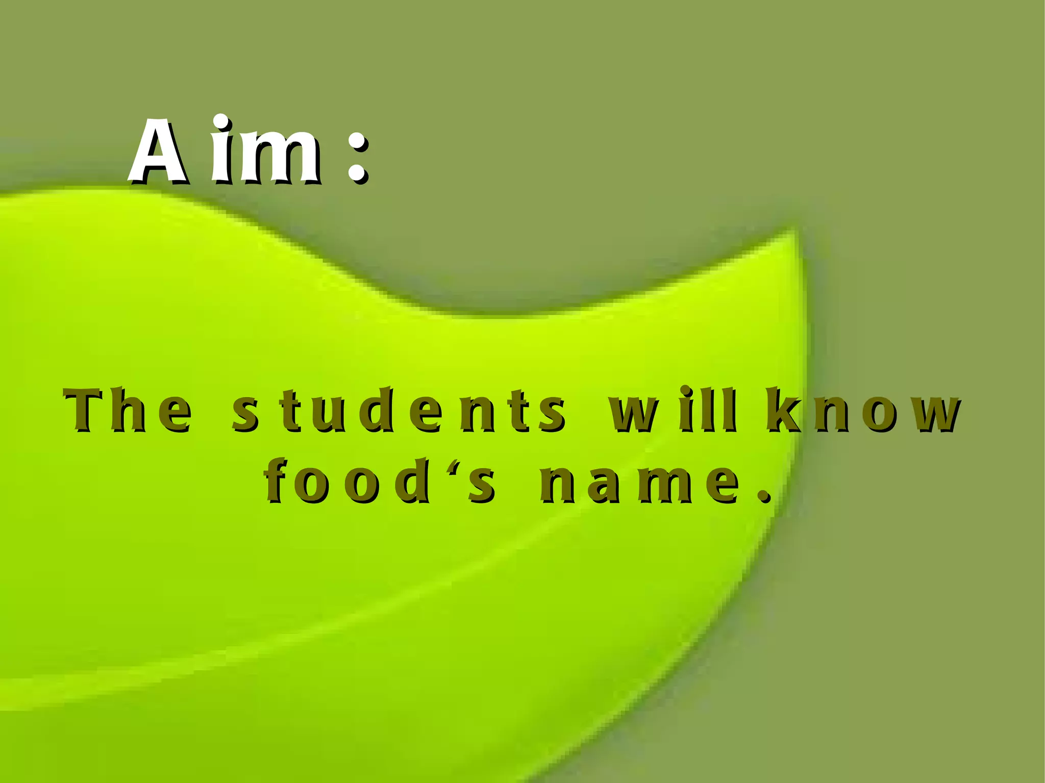 Aim:  The students will know food's name. 