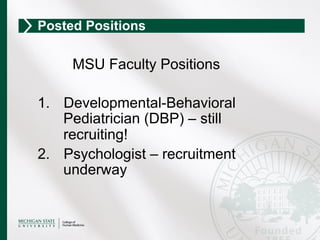 MSU Faculty Positions
1.  Developmental-Behavioral
Pediatrician (DBP) – still
recruiting!
2.  Psychologist – recruitment
underway
Posted Positions
 