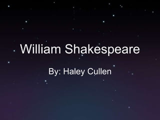 William Shakespeare
    By: Haley Cullen
 