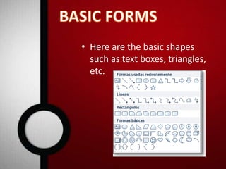 • Here are the basic shapes 
such as text boxes, triangles, 
etc. 
 
