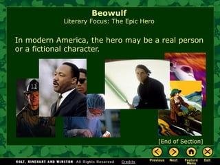 In modern America, the hero may be a real person or a fictional character. 
BeowulfLiterary Focus: The Epic Hero 
[End of Section]  