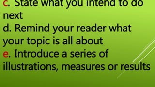 c. State what you intend to do
next
d. Remind your reader what
your topic is all about
e. Introduce a series of
illustrations, measures or results
 