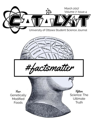 #factsmatter
Four.
Genetically
Modified
Foods
Fifteen.
Science: The
Ultimate
Truth
University of Ottawa Student Science Journal
March 2017
Volume 7: Issue 4
 