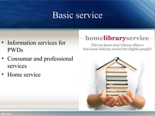 Basic service
• Information services for
PWDs
• Consumar and professional
services
• Home service
 