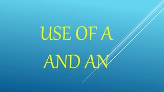 USE OF A
AND AN
 