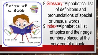 8.Glossary=Alphabetical list
of definitions and
pronunciations of special
or unusual words
9.Index=Alphabetical list
of to...