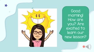 Good
morning!
How are
you? Are
excited to
learn our
new lesson?
 