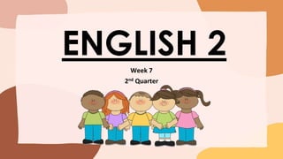 ENGLISH 2
Week 7
2nd Quarter
 