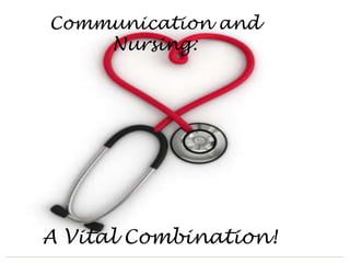 Communication and
    Nursing:




A Vital Combination!
 