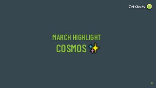 MARCH HIGHLIGHT
COSMOS _
20
 