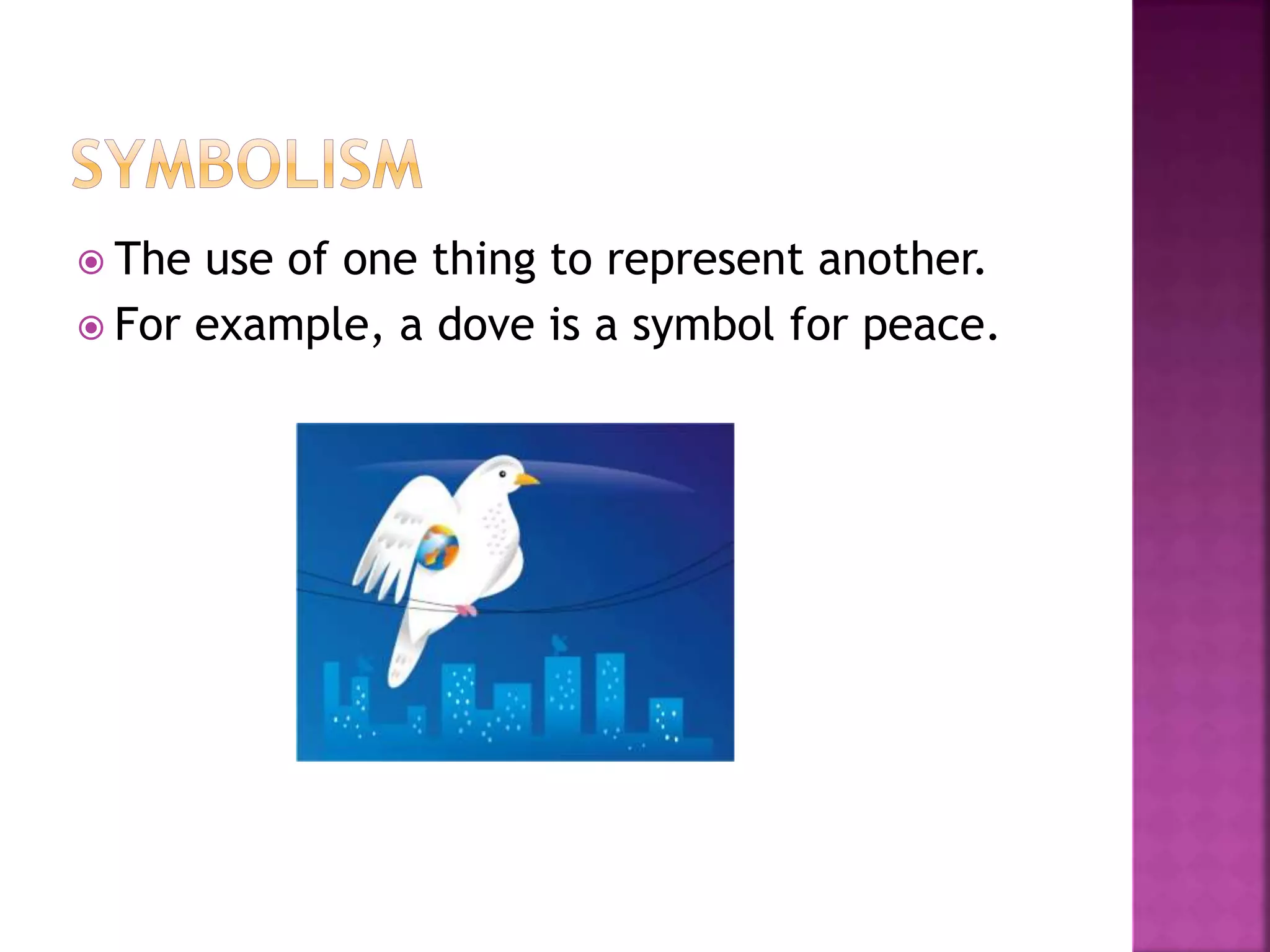  The use of one thing to represent another.
 For example, a dove is a symbol for peace.
 