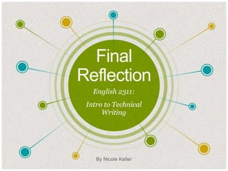 Final
Reflection
English 2311:
Intro to Technical
Writing
By Nicole Keller
 