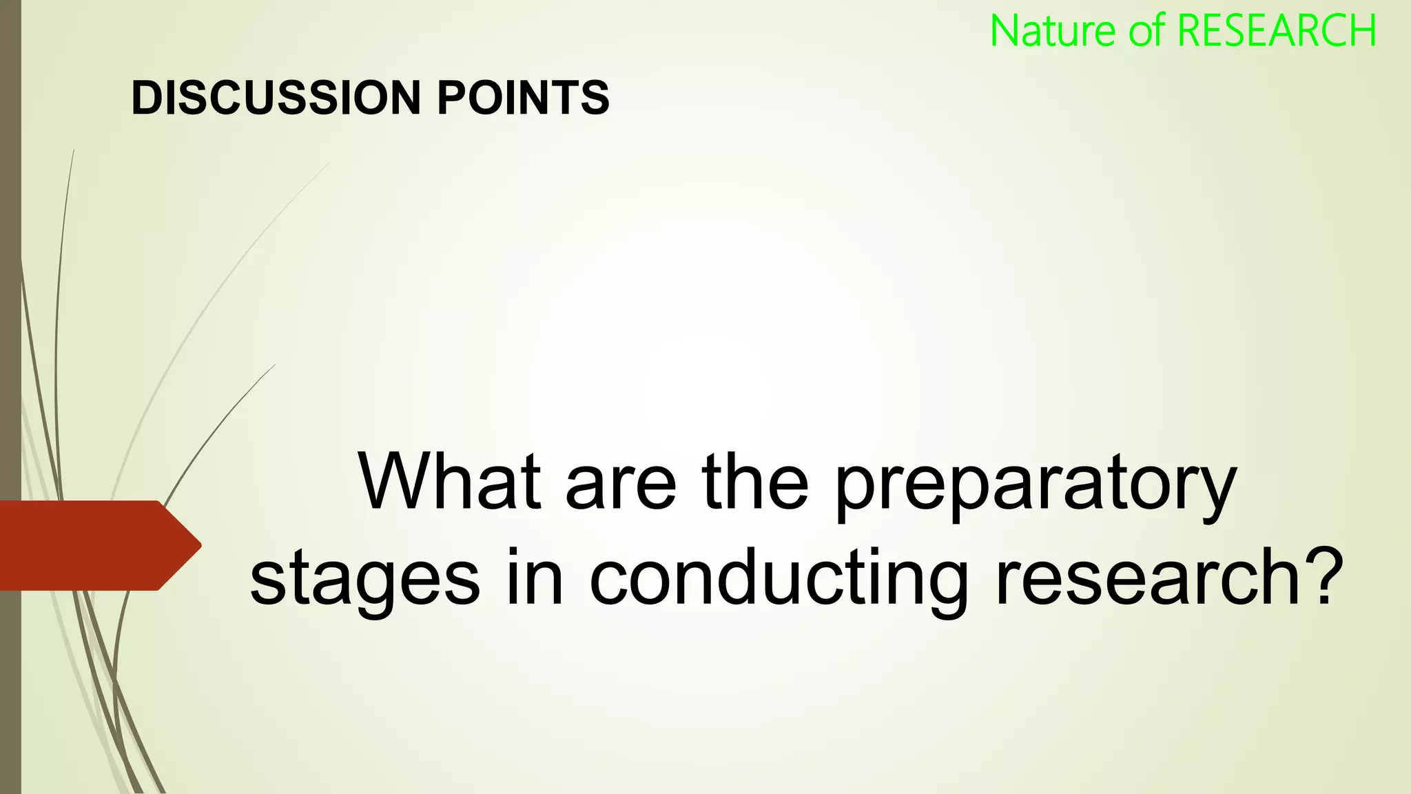 DISCUSSION POINTS
What are the preparatory
stages in conducting research?
Nature of RESEARCH
 
