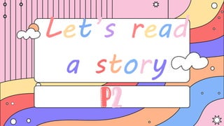 Let’s read
a story
P2
 