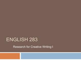 ENGLISH 283
  Research for Creative Writing I
 