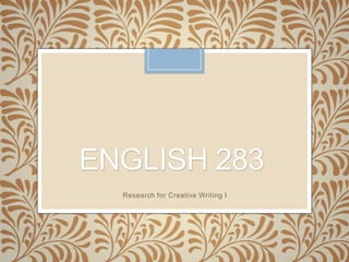 ENGLISH 283
Research for Creative Writing I
 