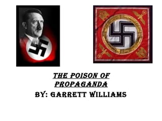The Poison Of Propaganda By: Garrett Williams 