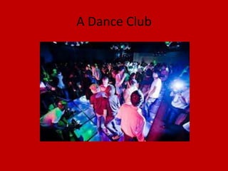 A Dance Club
 