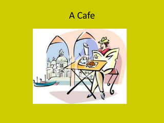 A Cafe
 