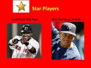 Star Players
David Ortiz (Big Papi)   Alex Rodriguez (A-Rod)
 