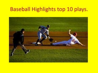 Baseball Highlights top 10 plays.
 