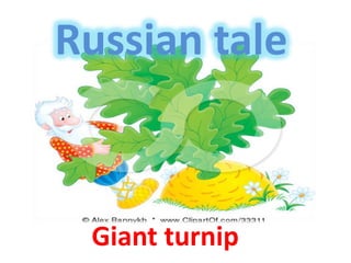 Russian tale



 Giant turnip
 