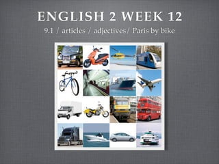ENGLISH 2 WEEK 12
9.1 / articles / adjectives/ Paris by bike

 