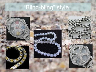 “Bling-bling” style..
 