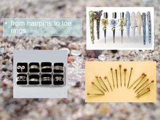 • from hairpins to toe
  rings
 