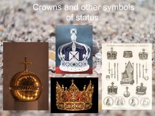 Crowns and other symbols
       of status.
 
