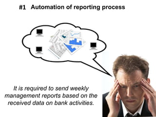 It is required to send weekly
management reports based on the
received data on bank activities.
Automation of reporting process#1
 