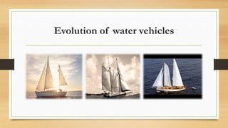 Evolution of water vehicles
 