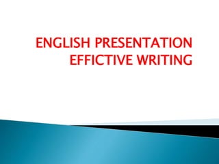 ENGLISH PRESENTATION
EFFICTIVE WRITING
 