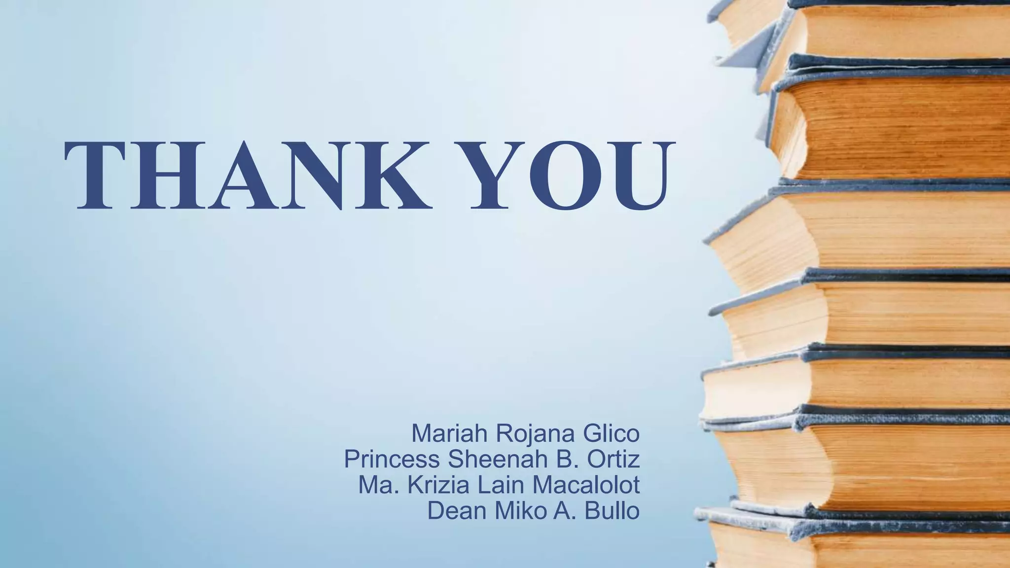 THANK YOU
Mariah Rojana Glico
Princess Sheenah B. Ortiz
Ma. Krizia Lain Macalolot
Dean Miko A. Bullo