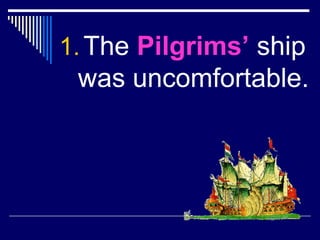 1.The Pilgrims’ ship
was uncomfortable.
 